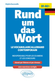 Rund um das Wort B1-B2+. Le vocabulaire allemand contemporain indispensable pour les examens et les concours