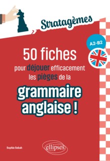 50 fiches pour déjouer efficacement les pièges de la grammaire anglaise !