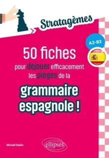 50 fiches pour déjouer efficacement les pièges de la grammaire espagnole ! (A2-B2)