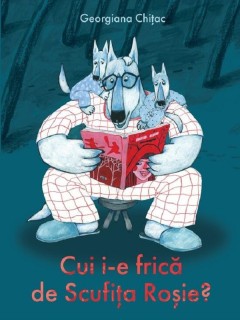 Cui i-e frică de Scufiţa Roşie?